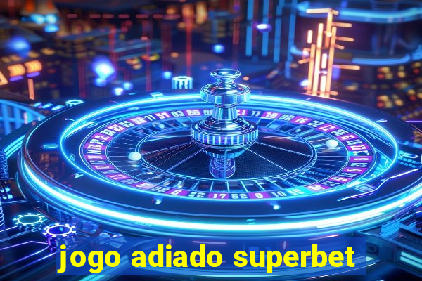 jogo adiado superbet